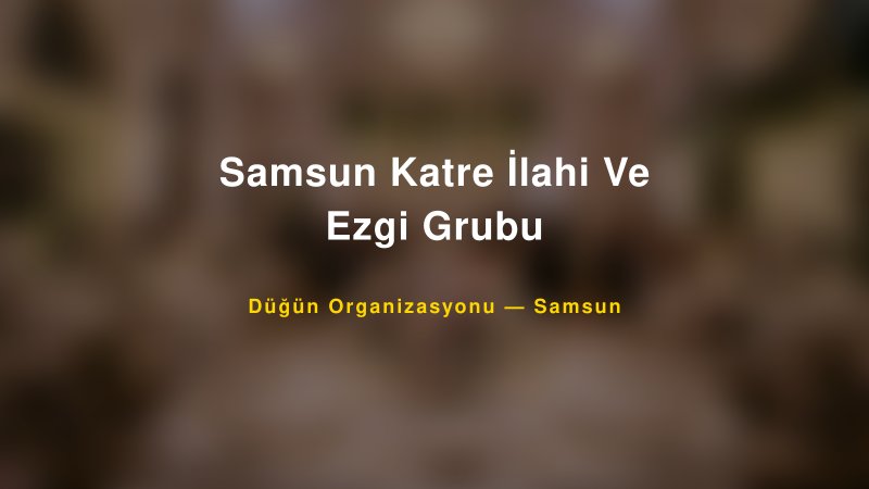 Samsun Katre İlahi Ve Ezgi Grubu — Samsun Kır Düğünü Mekanı Rehberi