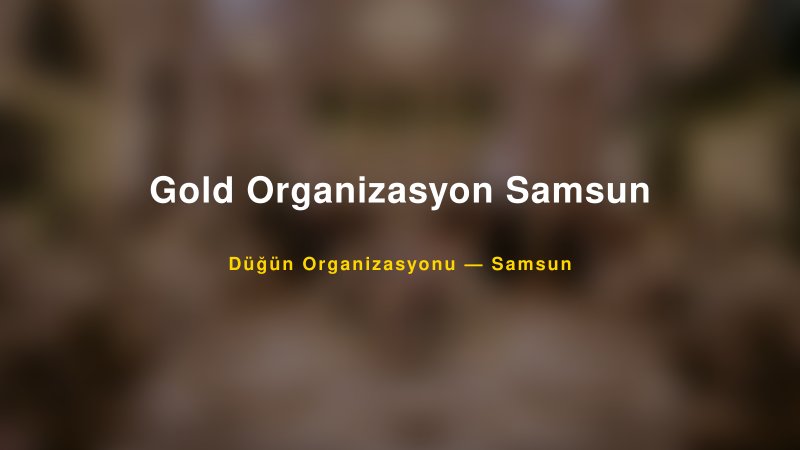 Gold Organizasyon Samsun — Samsun Kır Düğünü Mekanı Rehberi