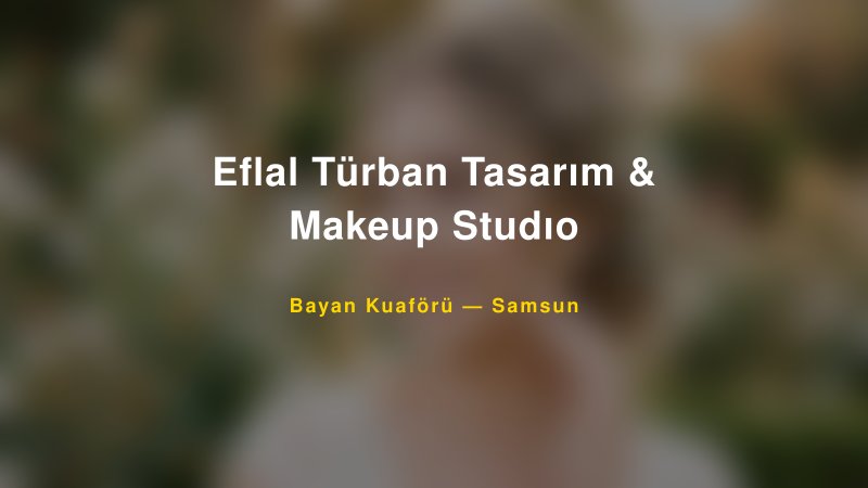 Eflal Türban Tasarım & Makeup Studıo — Samsun Kır Düğünü Mekanı Rehberi