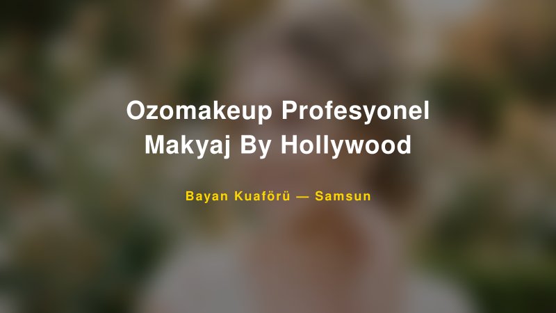 Ozomakeup Profesyonel Makyaj By Hollywood — Samsun Kır Düğünü Mekanı Rehberi