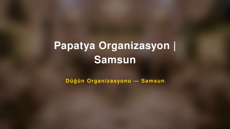 Papatya Organizasyon | Samsun — Samsun Kır Düğünü Mekanı Rehberi
