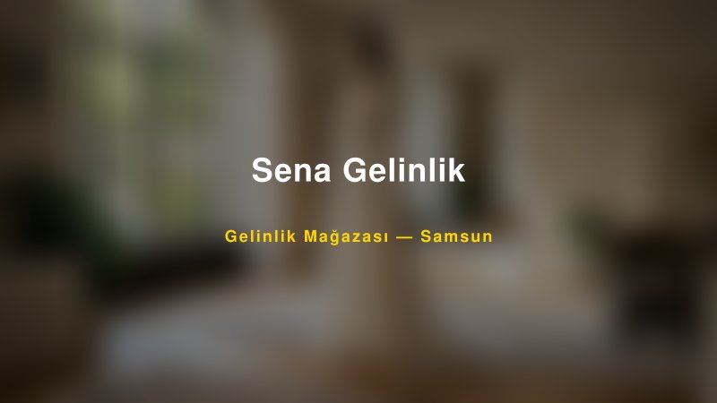 Sena Gelinlik Samsun Gelinlik & Moda Evi