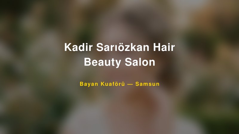 Kadir Sarıözkan Hair Beauty Salon — Samsun Kır Düğünü Mekanı Rehberi