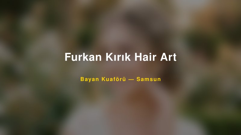 Furkan Kırık Hair Art — Samsun Kır Düğünü Mekanı Rehberi