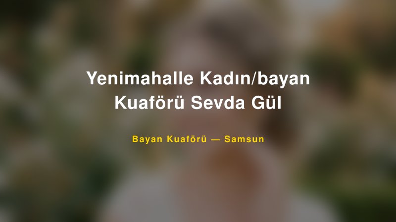 Yenimahalle Kadın/bayan Kuaförü Sevda Gül — Samsun Kır Düğünü Mekanı Rehberi