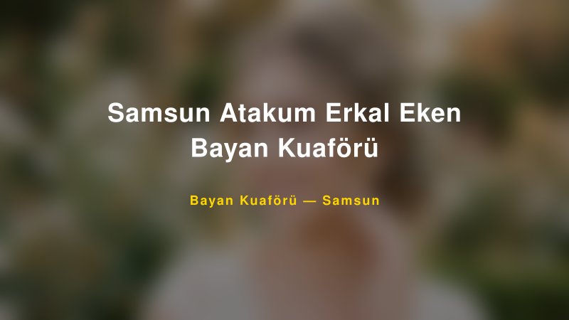 Samsun Atakum Erkal Eken Bayan Kuaförü — Samsun Kır Düğünü Mekanı Rehberi