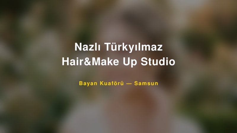 Nazlı Türkyılmaz Hair&Make Up Studio — Samsun Kır Düğünü Mekanı Rehberi