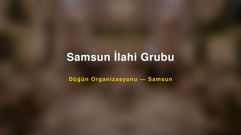 Samsun İlahi Grubu Samsun Düğün Organizasyon Firması