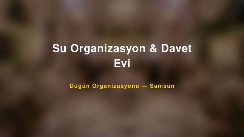 Su Organizasyon & Davet Evi — Samsun Kır Düğünü Mekanı Rehberi