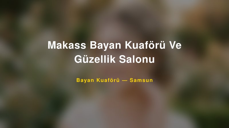 Makass Bayan Kuaförü Ve Güzellik Salonu — Samsun Kır Düğünü Mekanı Rehberi