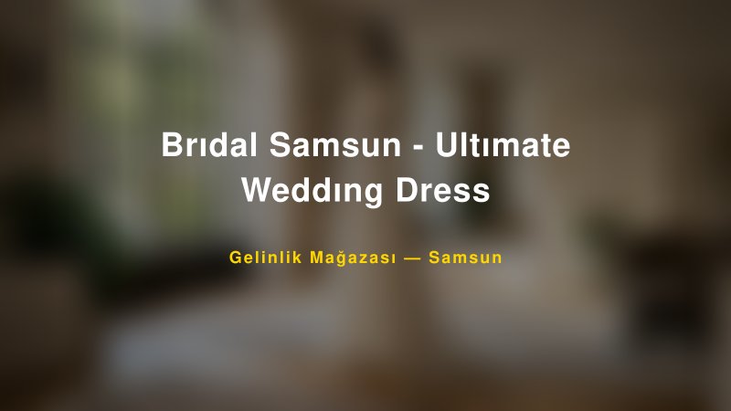 Brıdal Samsun - Ultımate Weddıng Dress — Samsun Kır Düğünü Mekanı Rehberi