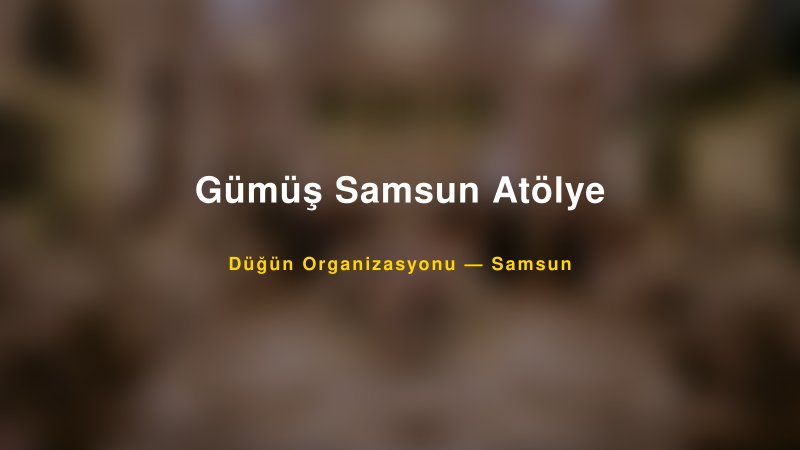 Gümüş Samsun Atölye — Samsun Kır Düğünü Mekanı Rehberi