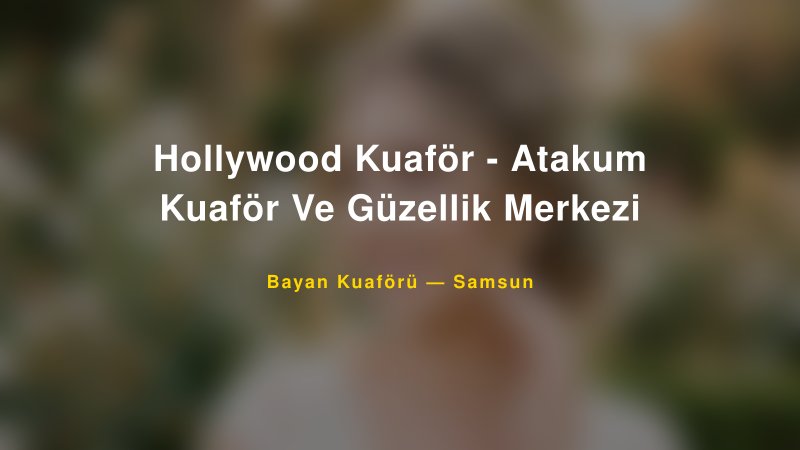 Hollywood Kuaför - Atakum Kuaför Ve Güzellik Merkezi — Samsun Kır Düğünü Mekanı Rehberi