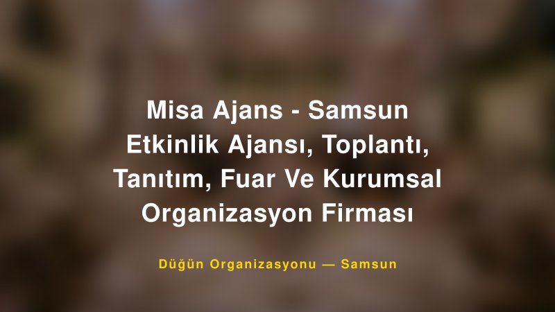 Misa Ajans - Samsun Etkinlik Ajansı, Toplantı, Tanıtım, Fuar Ve Kurumsal Organizasyon Firması — Samsun Kır Düğünü Mekanı Rehberi — 1