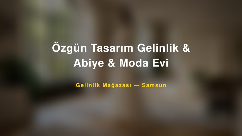 Özgün Tasarım Gelinlik & Abiye & Moda Evi — Samsun Kır Düğünü Mekanı Rehberi