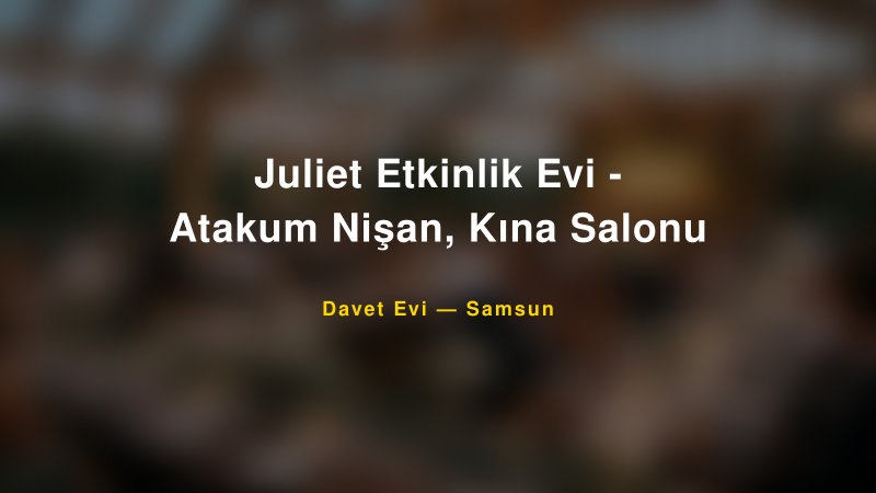 Juliet Etkinlik Evi - Atakum Nişan, Kına Salonu Nişan ve Davet Organizasyonu İpuçları — 1